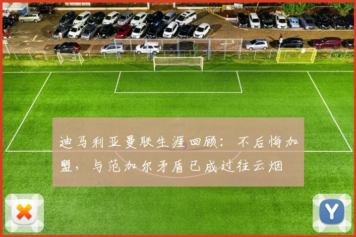迪马利亚曼联生涯回顾：不后悔加盟，与范加尔矛盾已成过往云烟